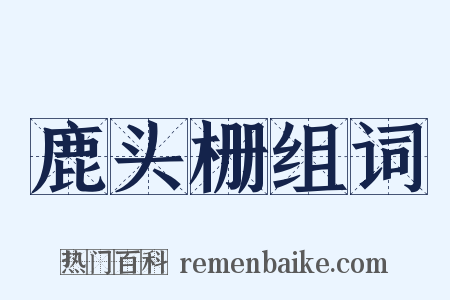 鹿头栅组词是什么意思的图片